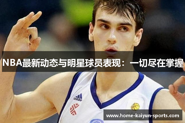 NBA最新动态与明星球员表现：一切尽在掌握