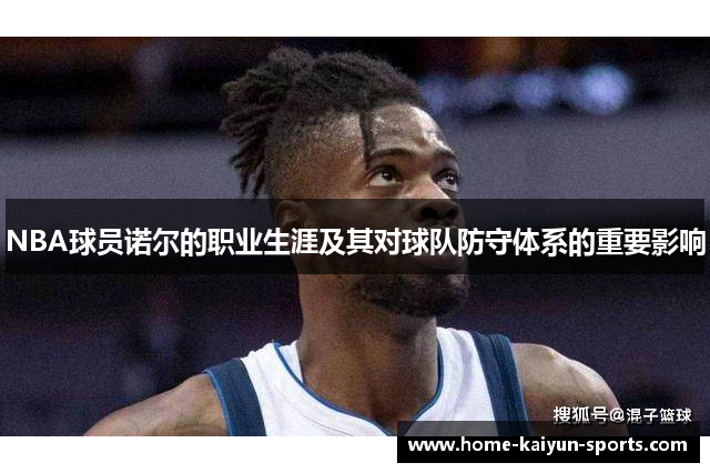 NBA球员诺尔的职业生涯及其对球队防守体系的重要影响
