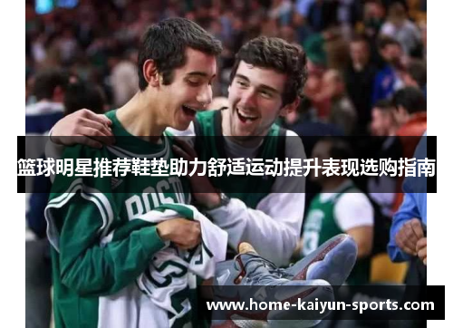 篮球明星推荐鞋垫助力舒适运动提升表现选购指南