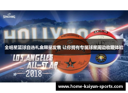 全明星篮球自选礼盒限量发售 让你拥有专属球星周边收藏体验